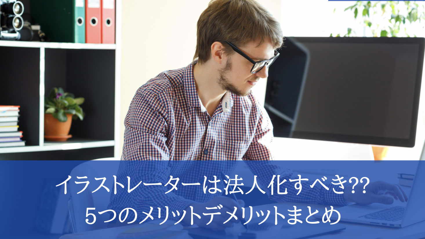 イラストレーターは法人化すべき??5つのメリットデメリットまとめ